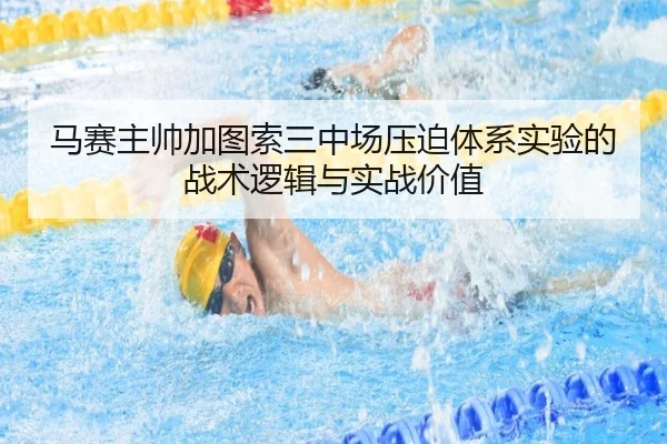 马赛主帅加图索三中场压迫体系实验的战术逻辑与实战价值